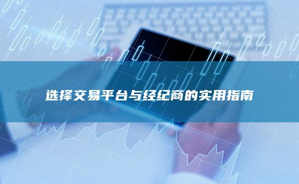 选择交易平台与经纪商的实用指南