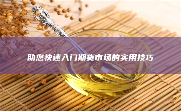 助您快速入门期货市场的实用技巧
