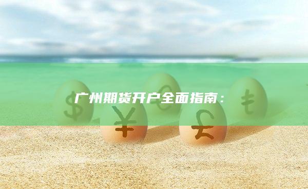 广州期货开户全面指南