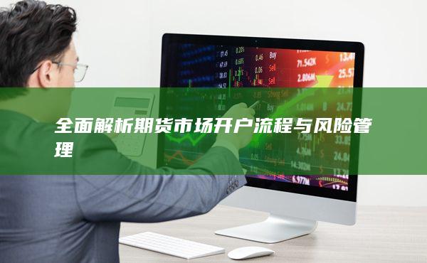 全面解析期货市场开户流程与风险管理