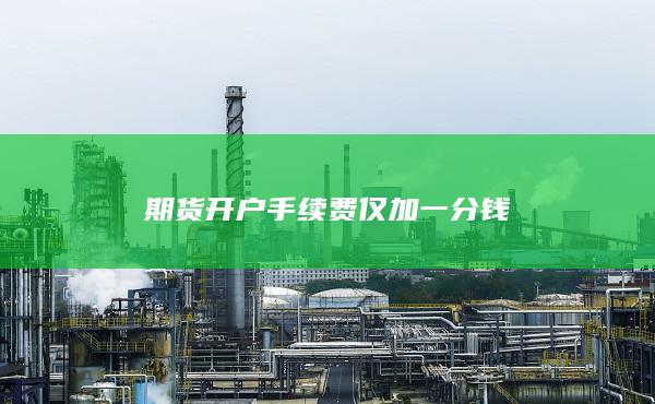 期货开户手续费仅加一分钱