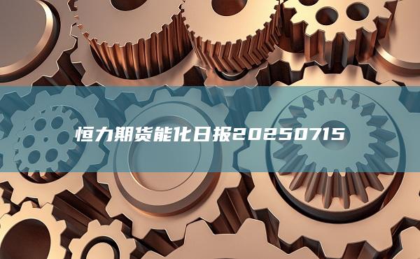 恒力期货能化日报20250715