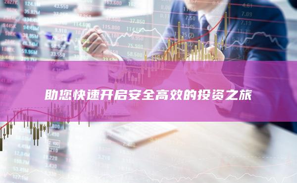 助您快速开启安全高效的投资之旅