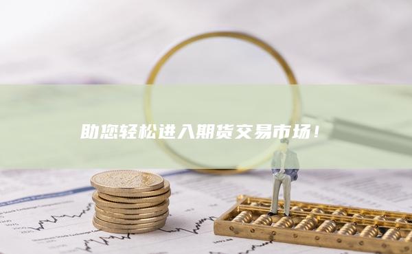 助您轻松进入期货交易市场！