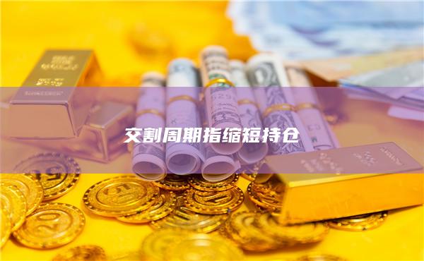 交割周期指缩短持仓
