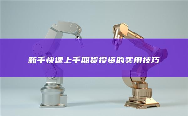 新手快速上手期货投资的实用技巧