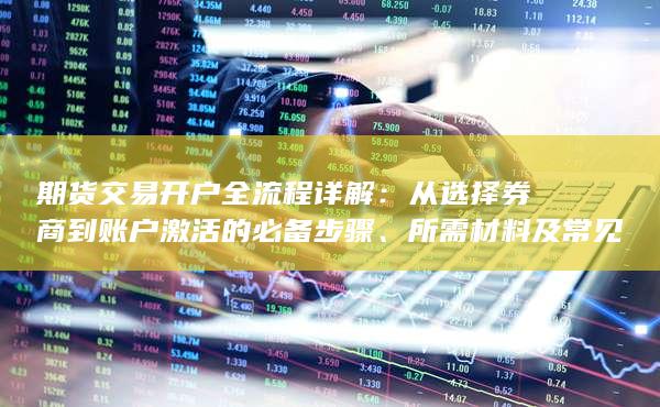 期货交易开户全流程详解