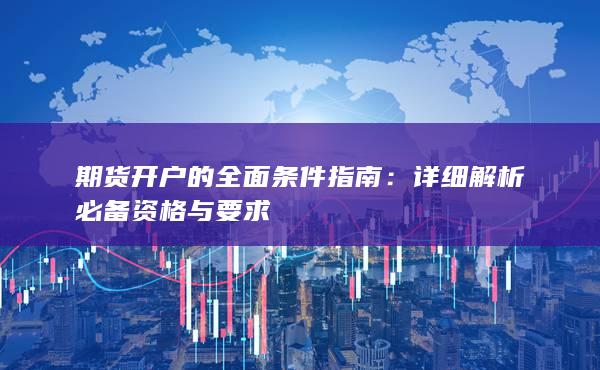 期货开户的全面条件指南