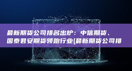 最新期货公司排名出炉