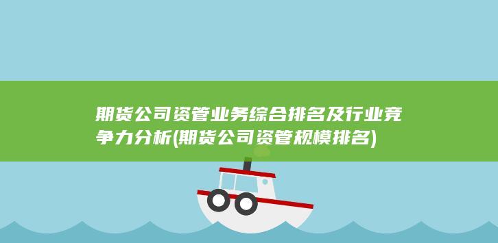 期货公司资管业务综合排名及行业竞争力分析