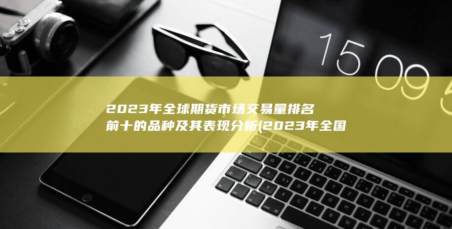 2023年全球期货市场交易量排名前十的品种及其表现分析