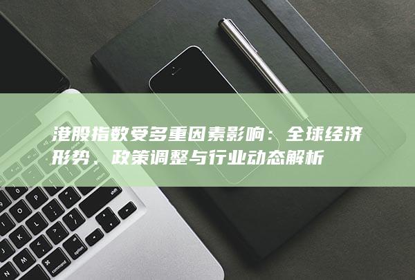 港股指数受多重因素影响