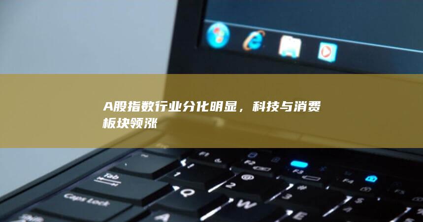 科技与消费板块领涨