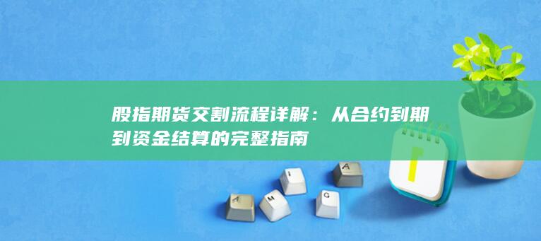 从合约到期到资金结算的完整指南