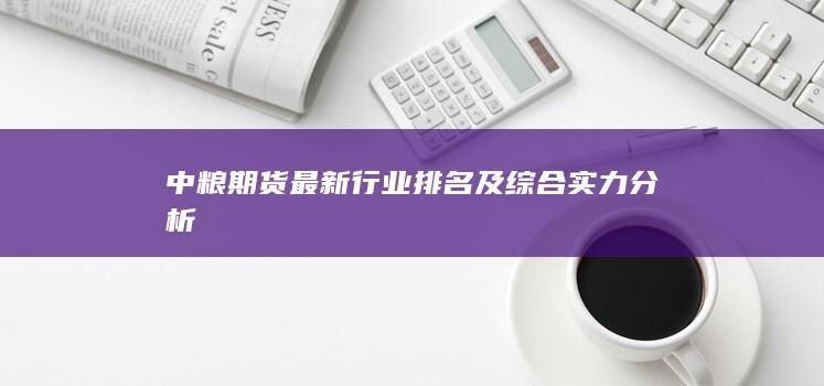 中粮期货最新行业排名及综合实力分析