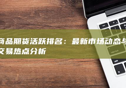 商品期货活跃排名