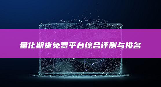 量化期货免费平台综合评测与排名