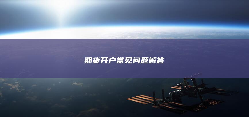 期货开户常见问题解答