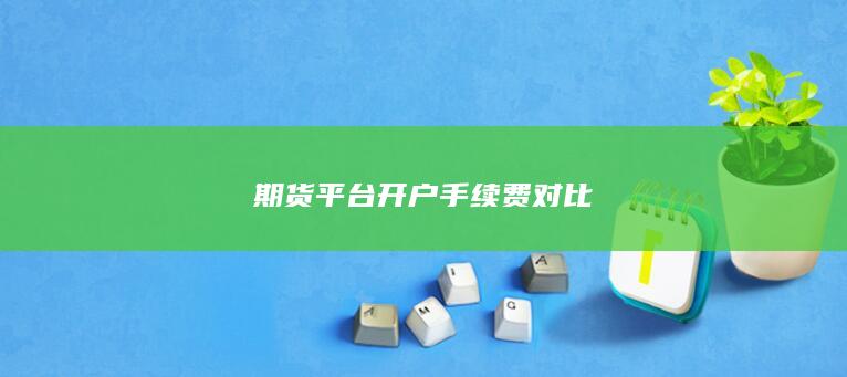 期货平台开户手续费对比