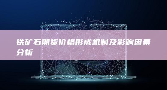 铁矿石期货价格形成机制及影响因素分析