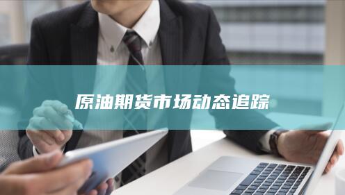 原油期货市场动态追踪