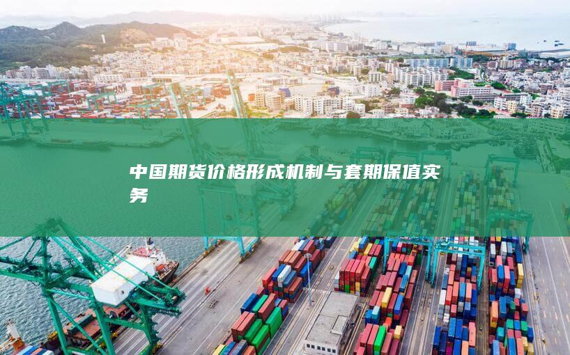 中国期货价格形成机制与套期保值实务