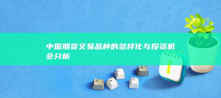 中国期货交易品种的多样化与投资机会分析