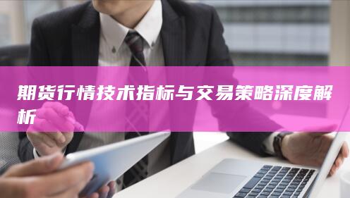 期货行情技术指标与交易策略深度解析