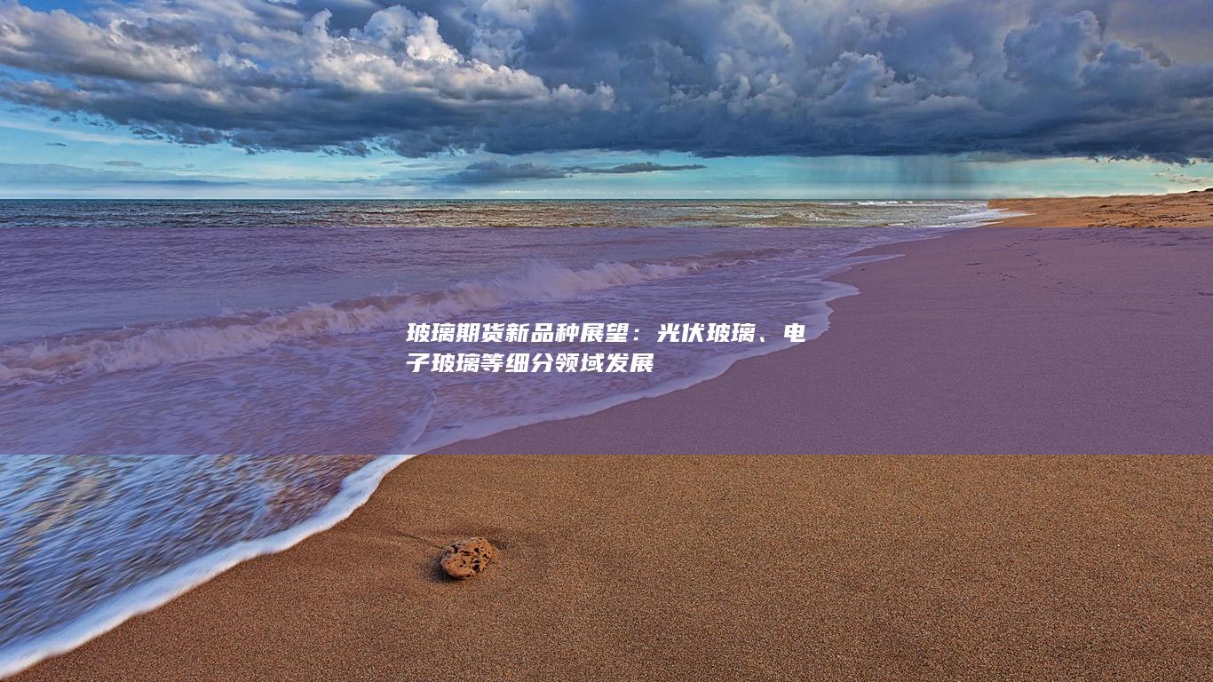 电子玻璃等细分领域发展