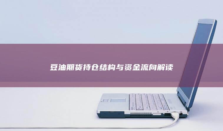 豆油期货持仓结构与资金流向解读