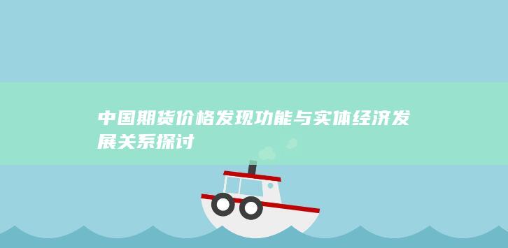 中国期货价格发现功能与实体经济发展关系探讨