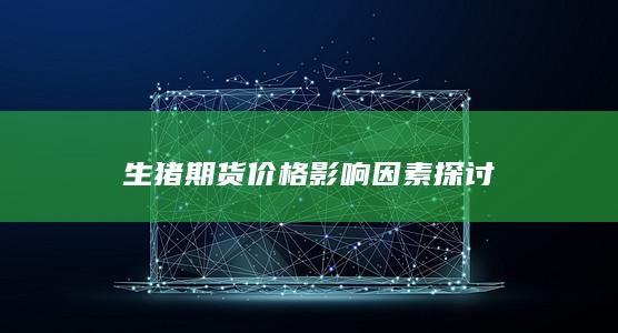 生猪期货价格影响因素探讨