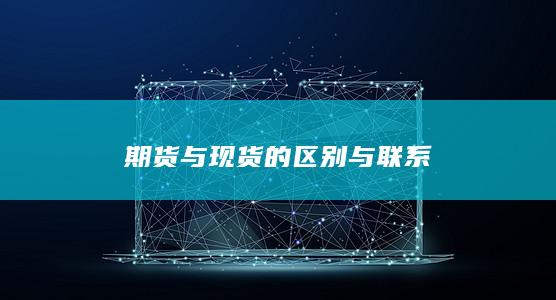 期货与现货的区别与联系