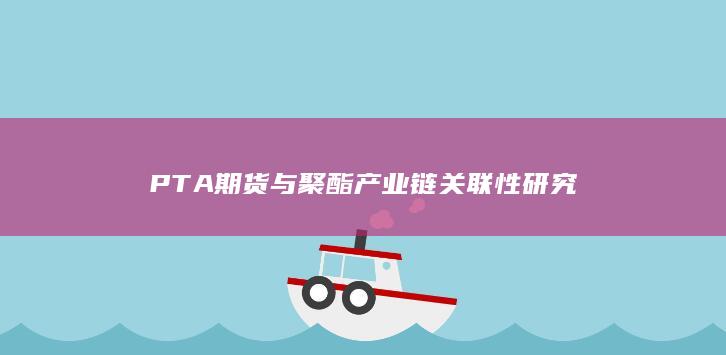 PTA期货与聚酯产业链关联性研究