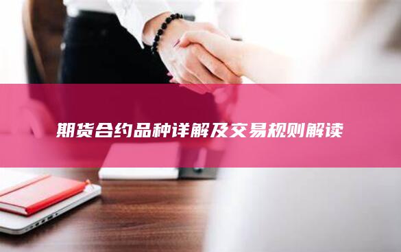期货合约品种详解及交易规则解读