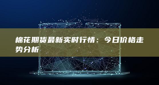 棉花期货最新实时行情