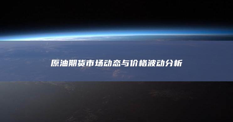 原油期货市场动态与价格波动分析