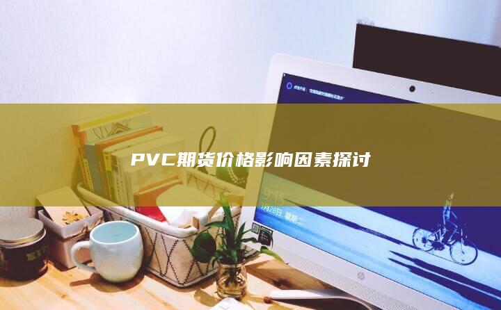PVC期货价格影响因素探讨