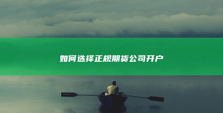 如何选择正规期货公司开户