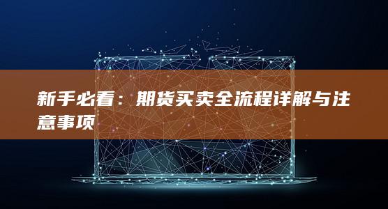 期货买卖全流程详解与注意事项