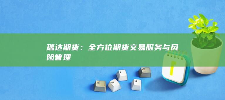 全方位期货交易服务与风险管理