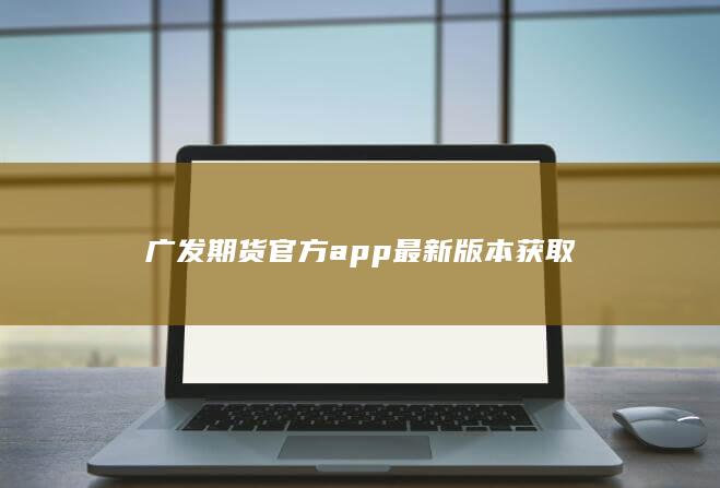 广发期货官方app最新版本获取