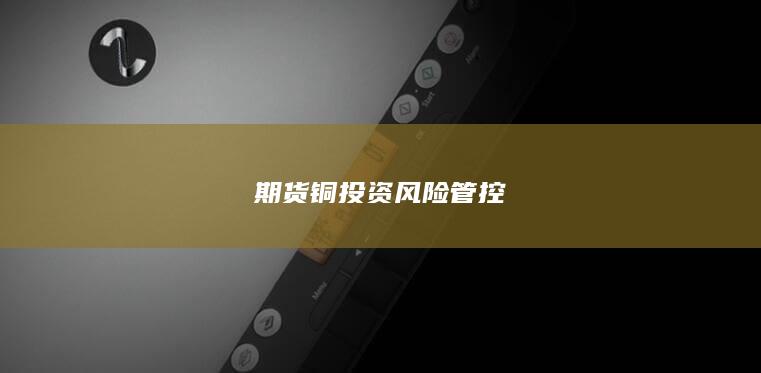 期货铜投资风险管控