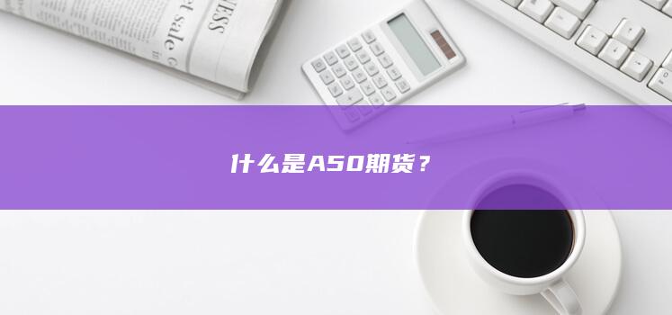什么是A50期货