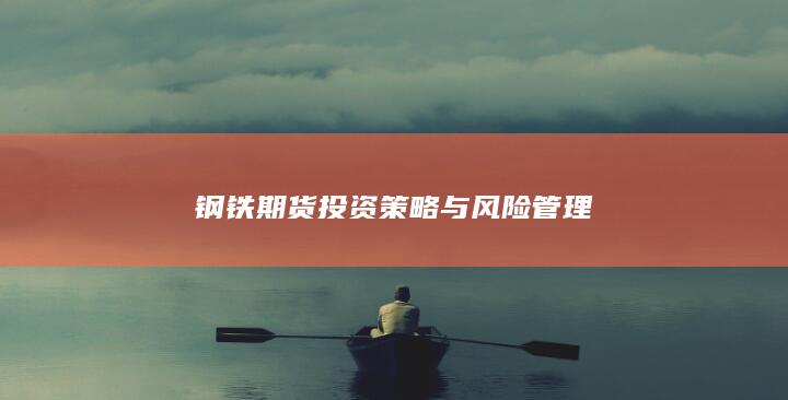 钢铁期货投资策略与风险管理