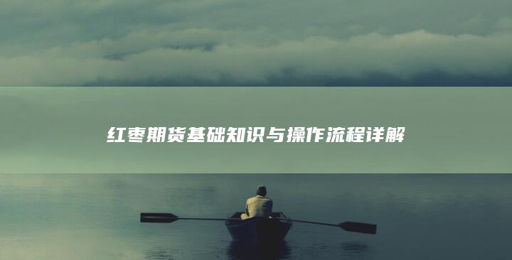 红枣期货基础知识与操作流程详解