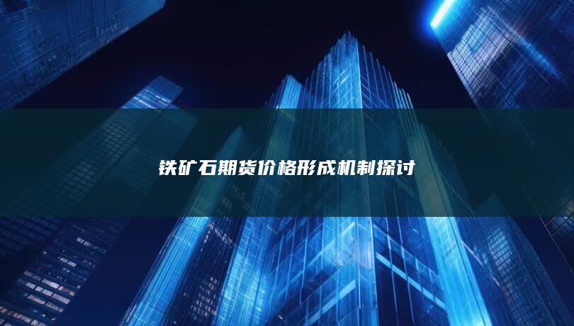 铁矿石期货价格形成机制探讨