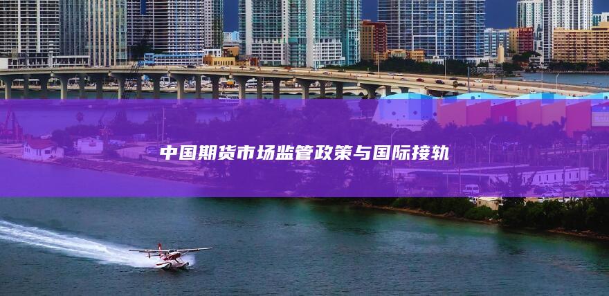 中国期货市场监管政策与国际接轨