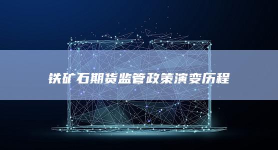 铁矿石期货监管政策演变历程