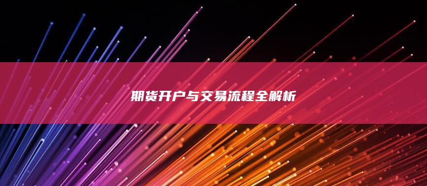 期货开户与交易流程全解析